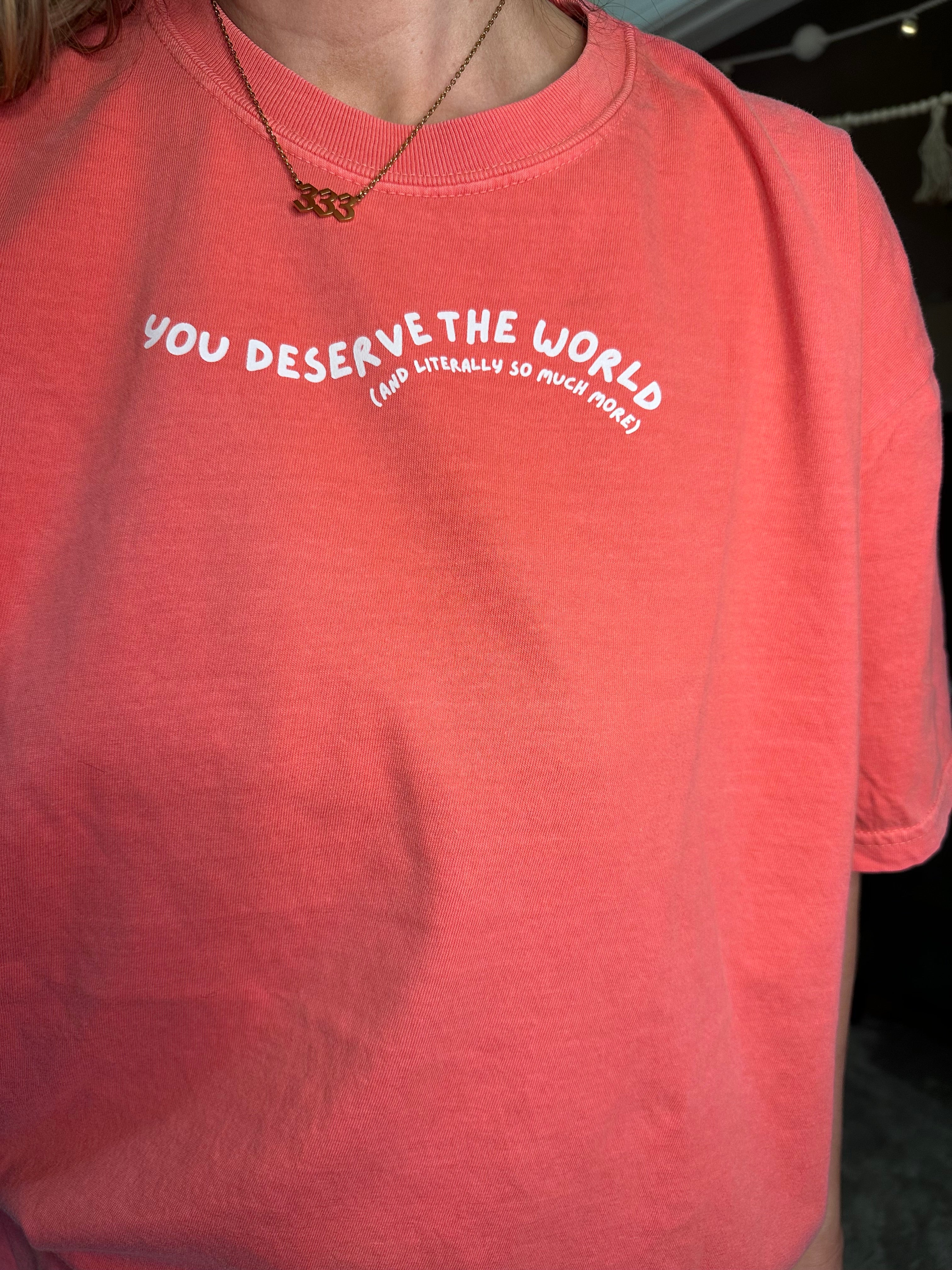 you deserve the world (and literally so much more) tee